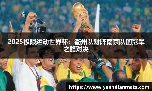 2025极限运动世界杯：衢州队对阵南京队的冠军之路对决
